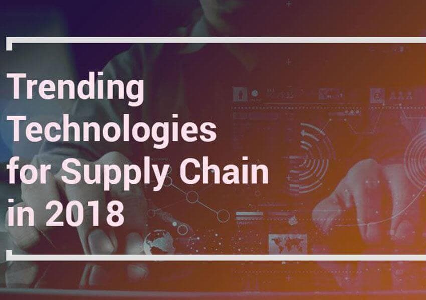 A Case for Competitive Advantage: Trending Technologies for Supply Chain in 2018
