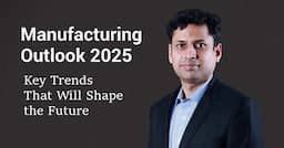 Manufacturing Outlook 2025: Key Trends that will shape the Future