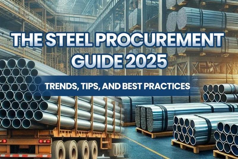 The Steel Procurement Guide 2025 &#8211; Trends, Tips, and Best Practices