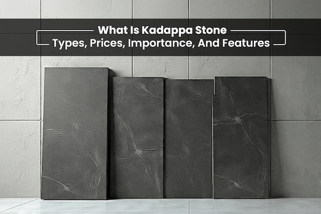 What Is Kadappa Stone: Types, Prices, Importance, And Features