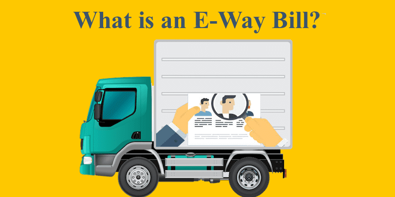 Everything You Need to Know About E-way Bill under GST