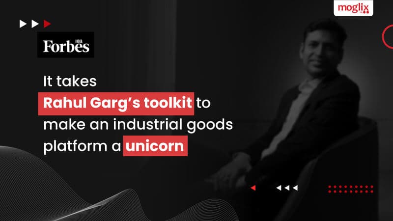 It takes Rahul Garg’s toolkit to make an industrial goods platform a unicorn