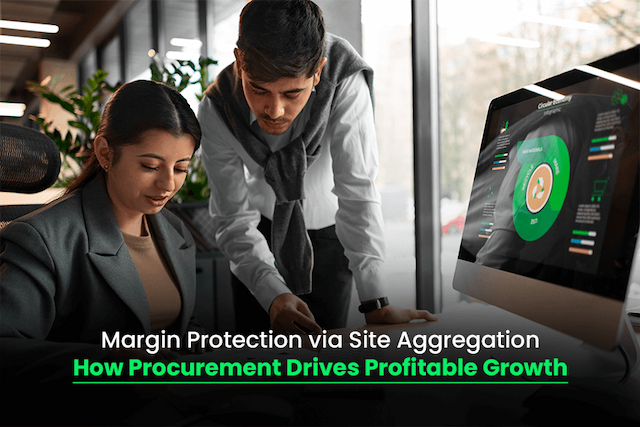 Margin Protection via Site Aggregation: How Procurement Drives Profitable Growth