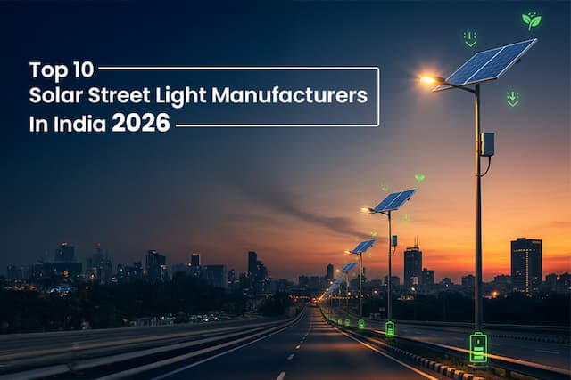 Top 10 Solar Street Light Manufacturers In India 2026: Importance, Features, And Prices