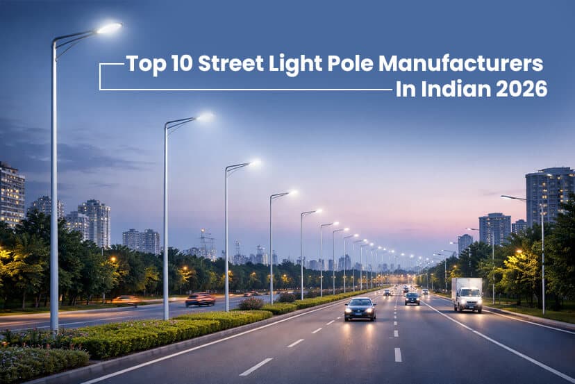 Top 10 Street Light Pole Manufacturers in India 2026: Types, Price, And Features to Look For